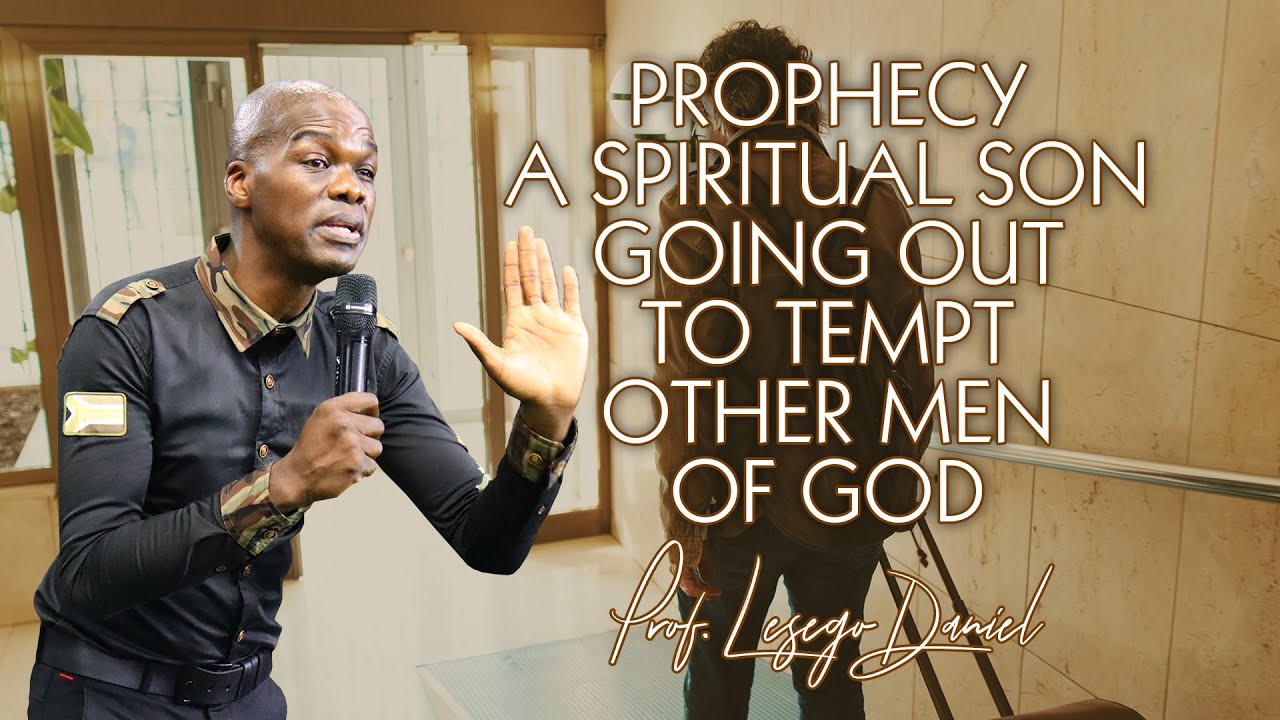 03072025 Prophecy: A spiritual son going out to tempt other men of God by Prof. Lesego Daniel