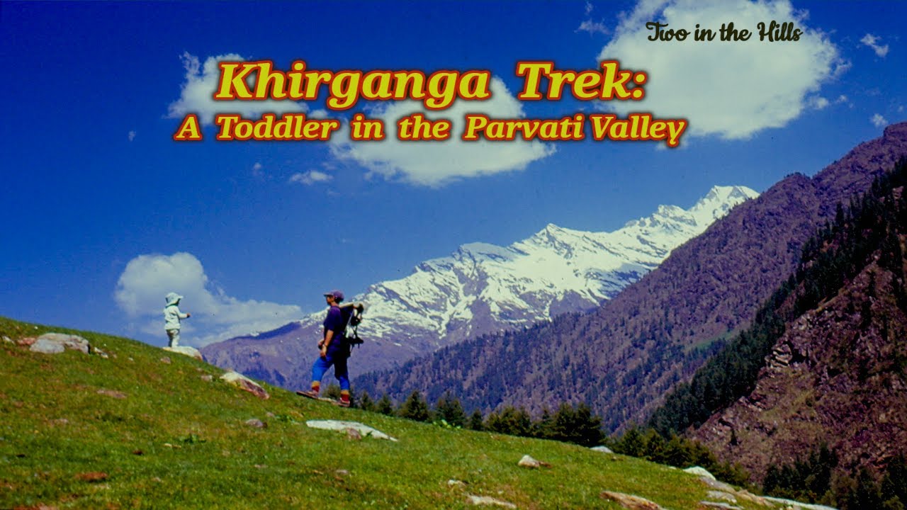 Khirganga Trek: A Toddler in the Parvati Valley ! Experiencing the Himalayas for the first time !