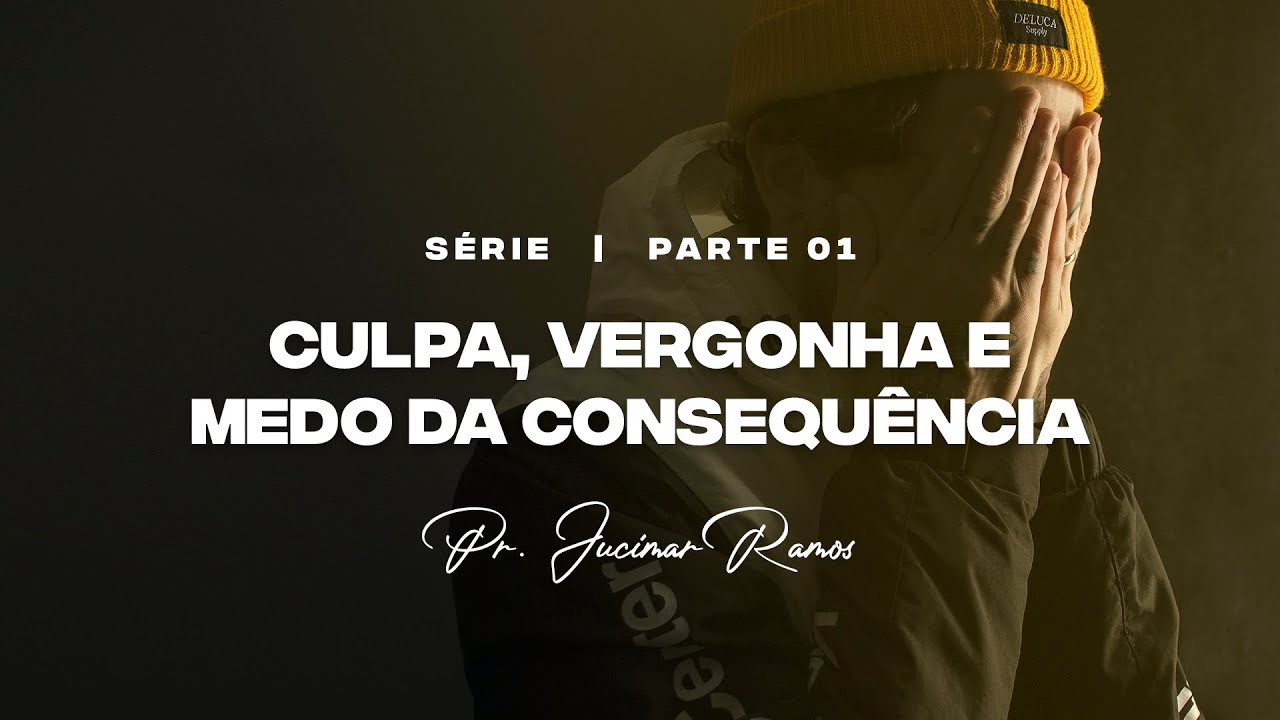 CULPA, VERGONHA E MEDO DA CONSEQU&Ecirc;NCIA | PARTE 01 | Pr. Jucimar Ramos