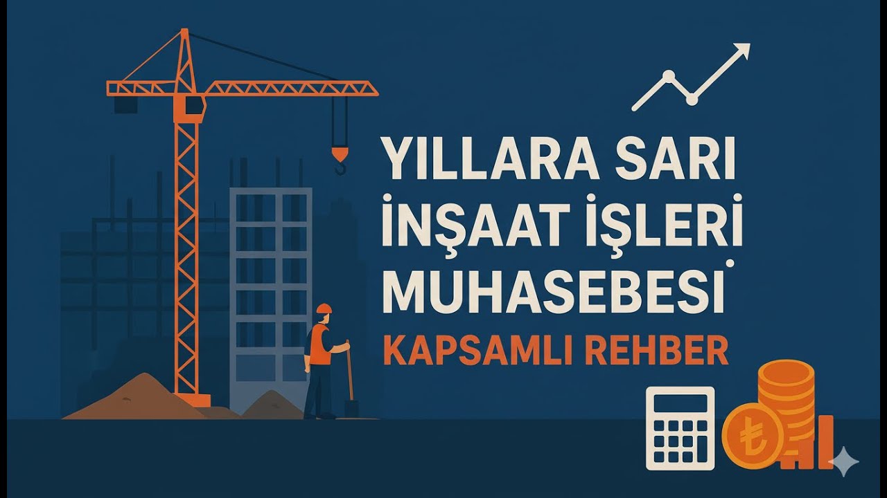 Yıllara Sari İnşaat İşleri Muhasebesi Kapsamlı Rehber 2025