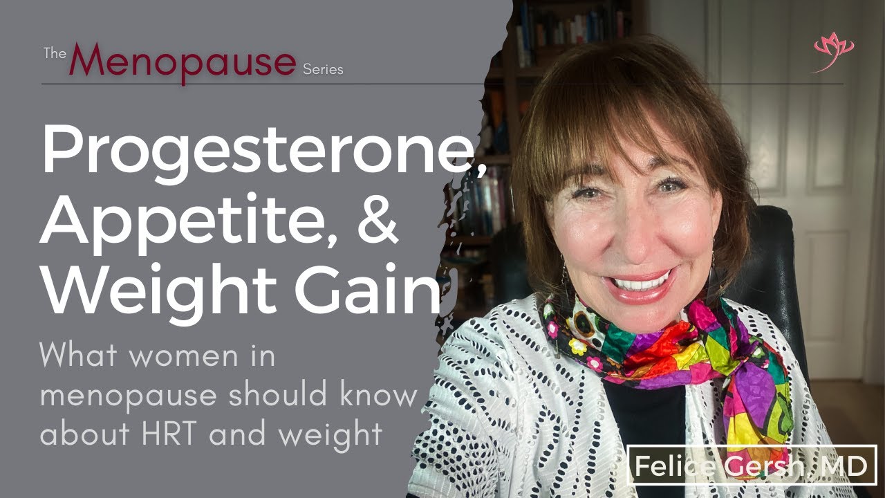 Progesterone, Appetite, & Weight: What women in menopause need to know about HRT | Felice Gersh, MD