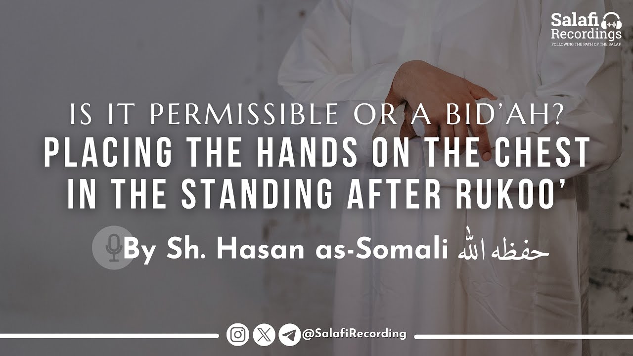 Placing the hands on the chest in the standing after Rukū'? - By Sh. Hasan Somali حفظه الله