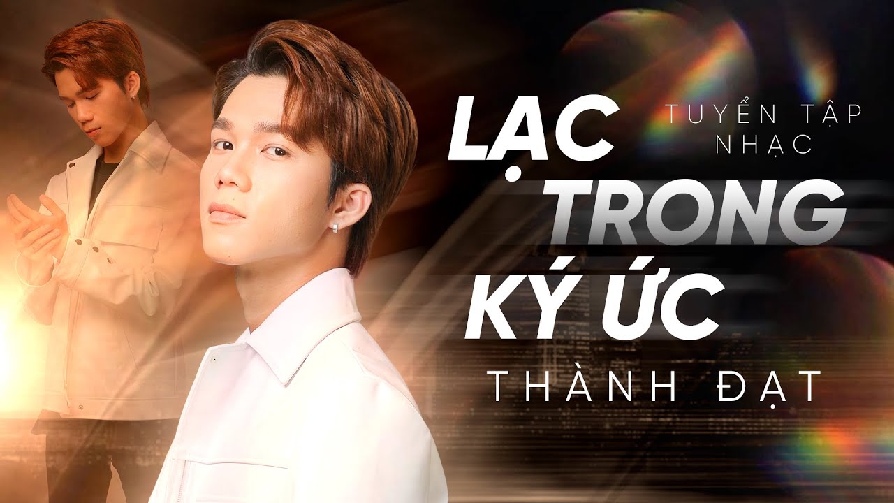 TUYỂN TẬP NHẠC BALLAD THÀNH ĐẠT | Lạc Trong Ký Ức, Cố Chấp Thêm Đau, Đành Lòng Sao Em