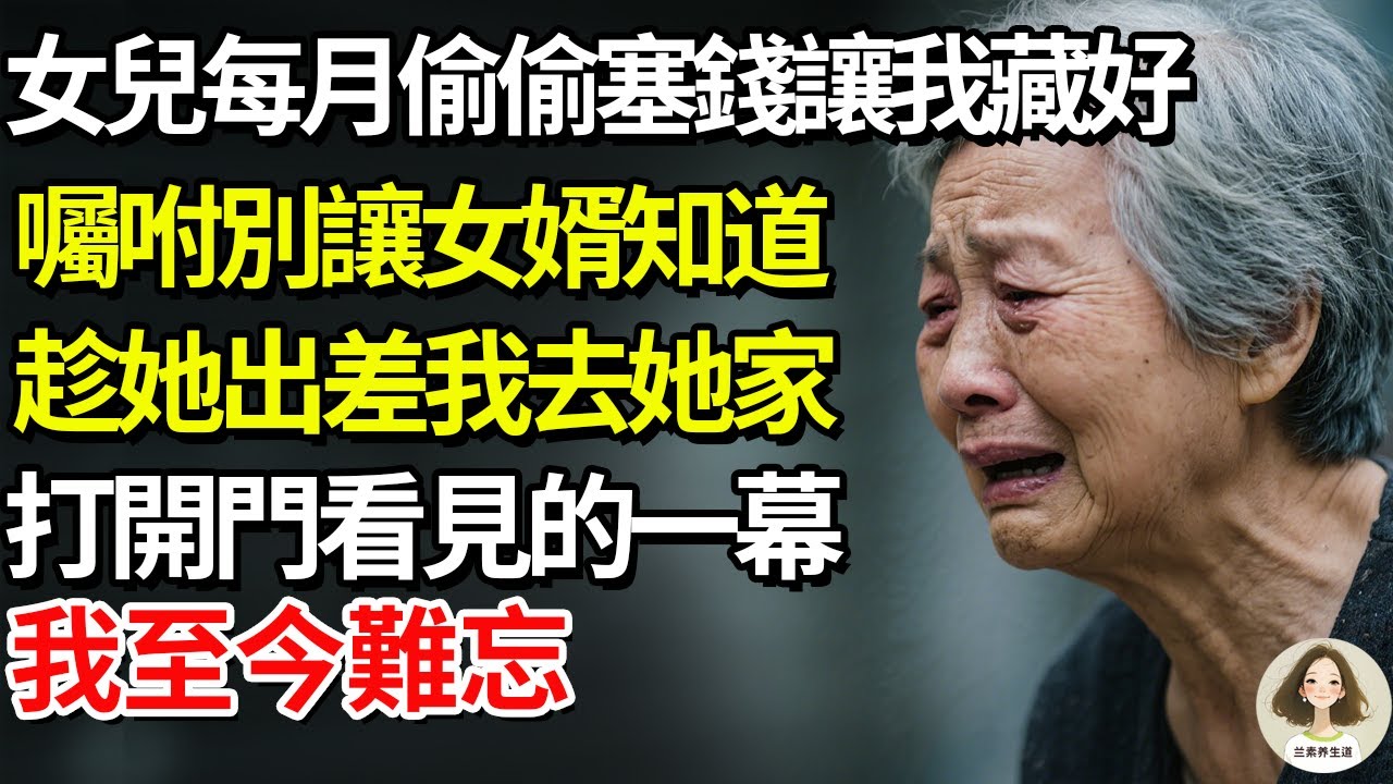 我70歲，女兒每月偷偷塞錢讓我藏好，囑咐別讓女婿知道，趁她出差我去她家，打開門看見的一幕，我至今難忘#兰素养生道#康養人生道#上了年紀該明白的事 #養老 #聰明老人 #長壽秘密 #延壽  #晚年幸福