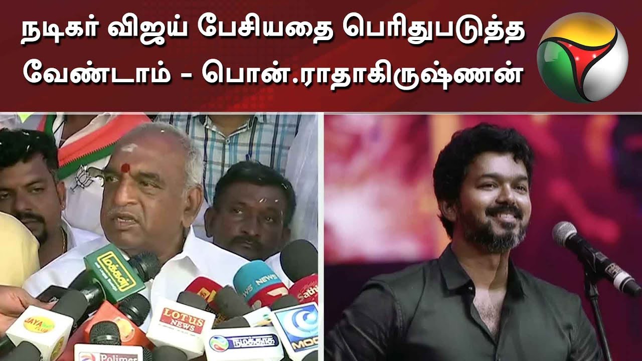 நடிகர் விஜய் பேசியதை பெரிதுபடுத்த வேண்டாம் - பொன்.ராதாகிருஷ்ணன் | Pon Radhakrishnan |  Vijay | BIGIL