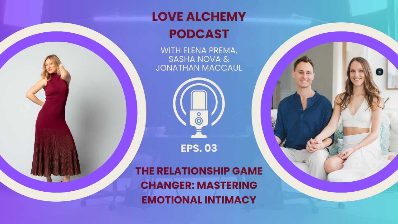 Love Alchemy Podcast Ep.3: Relationship & Dating Game Changer: Mastering Emotional Intimacy