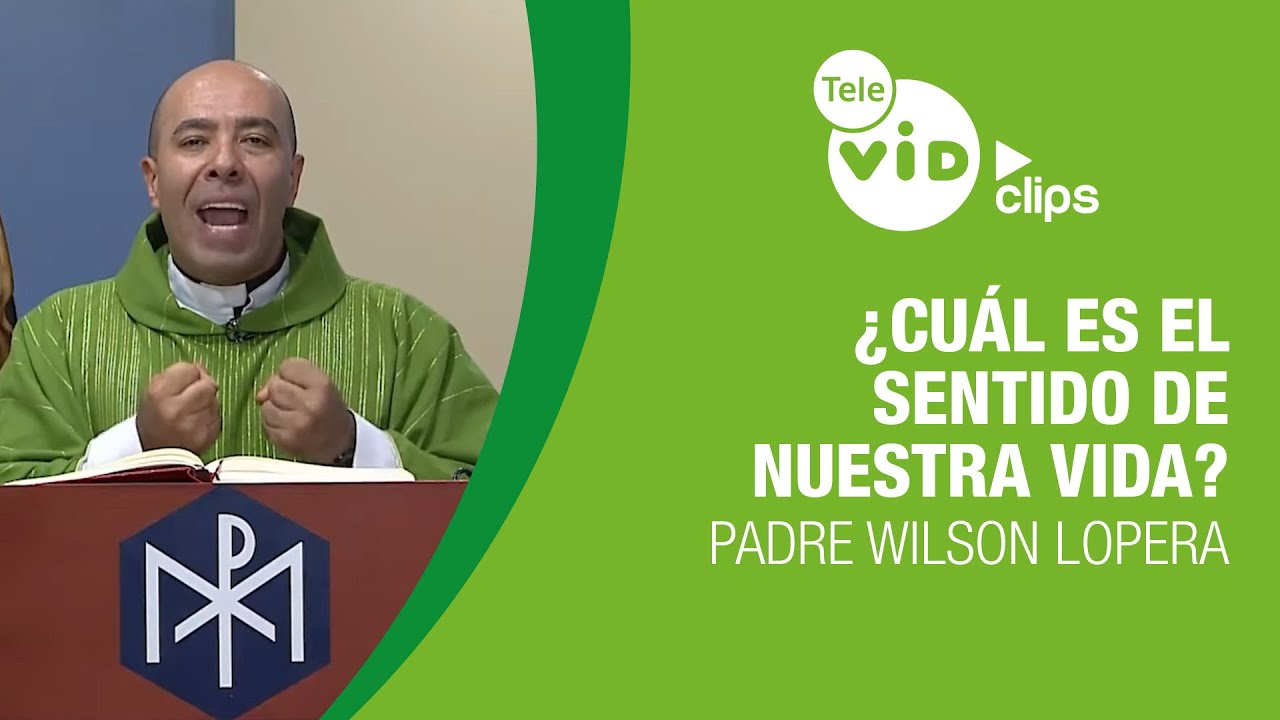 &iquest;Cu&aacute;l es el Sentido de nuestra vida? ✝️ Reflexi&oacute;n del Padre Wilson Lopera | Tele VID Clips