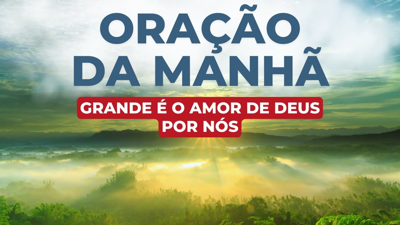 ORAÇÃO DA MANHÃ – GRANDE É O AMOR DE DEUS POR NÓS | Com o Salmo 91, Salmo 23 e a Oração do Pai Nosso