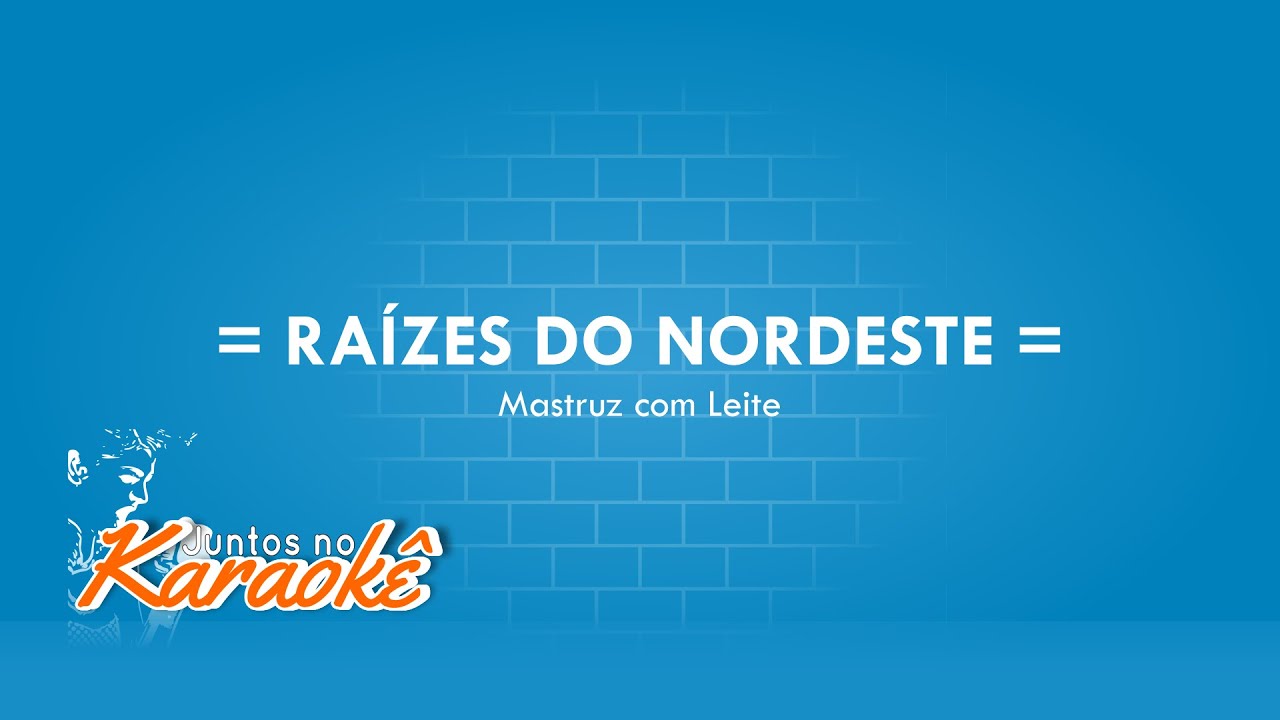 RAÍZES DO NORDESTE - MASTRUZ COM LEITE - KARAOKÊ