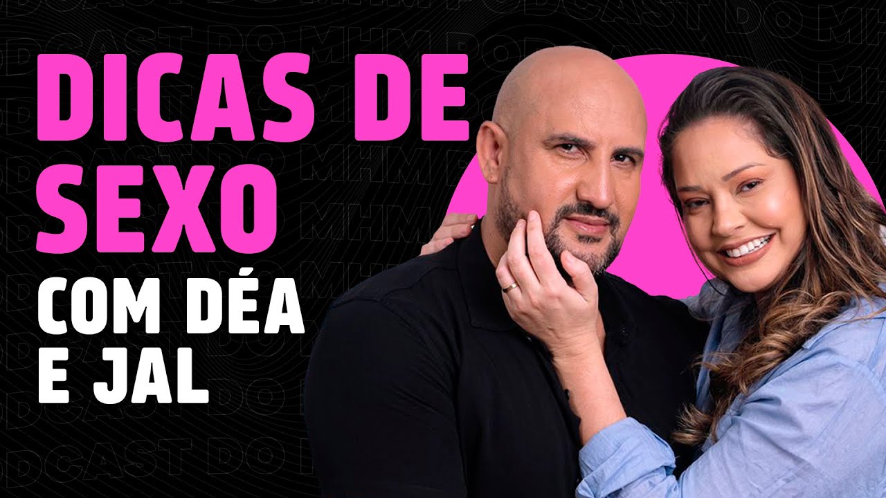 DICAS PRA MELHORAR NO SEXO! (com DÉA e JAL) | PODCAST do MHM
