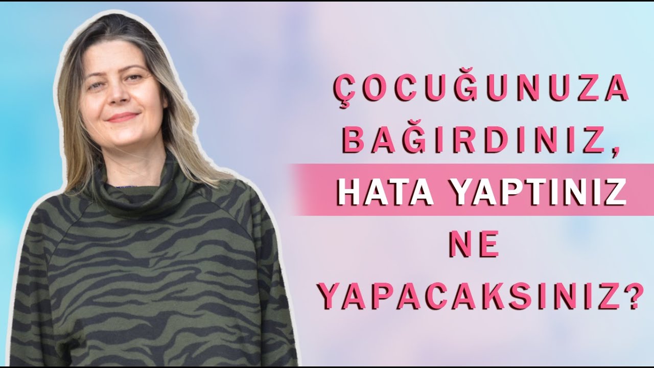 Çocuğunuza bağırdınız, hata yaptınız. Ne yapacaksınız?