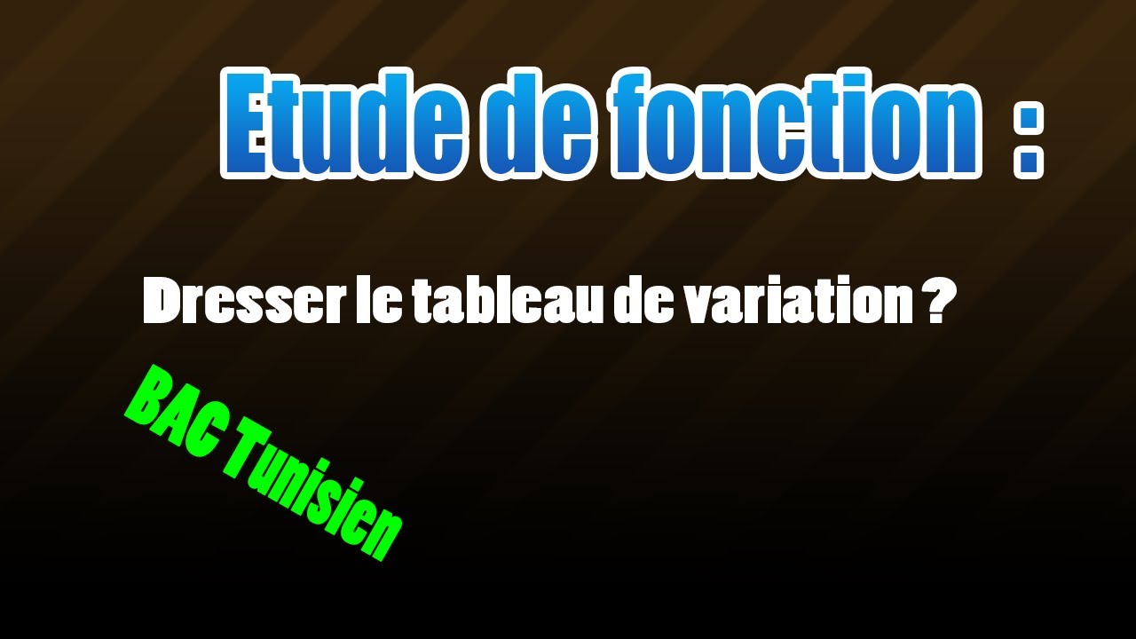 Analyse : Comment dresser le Tableau de variation