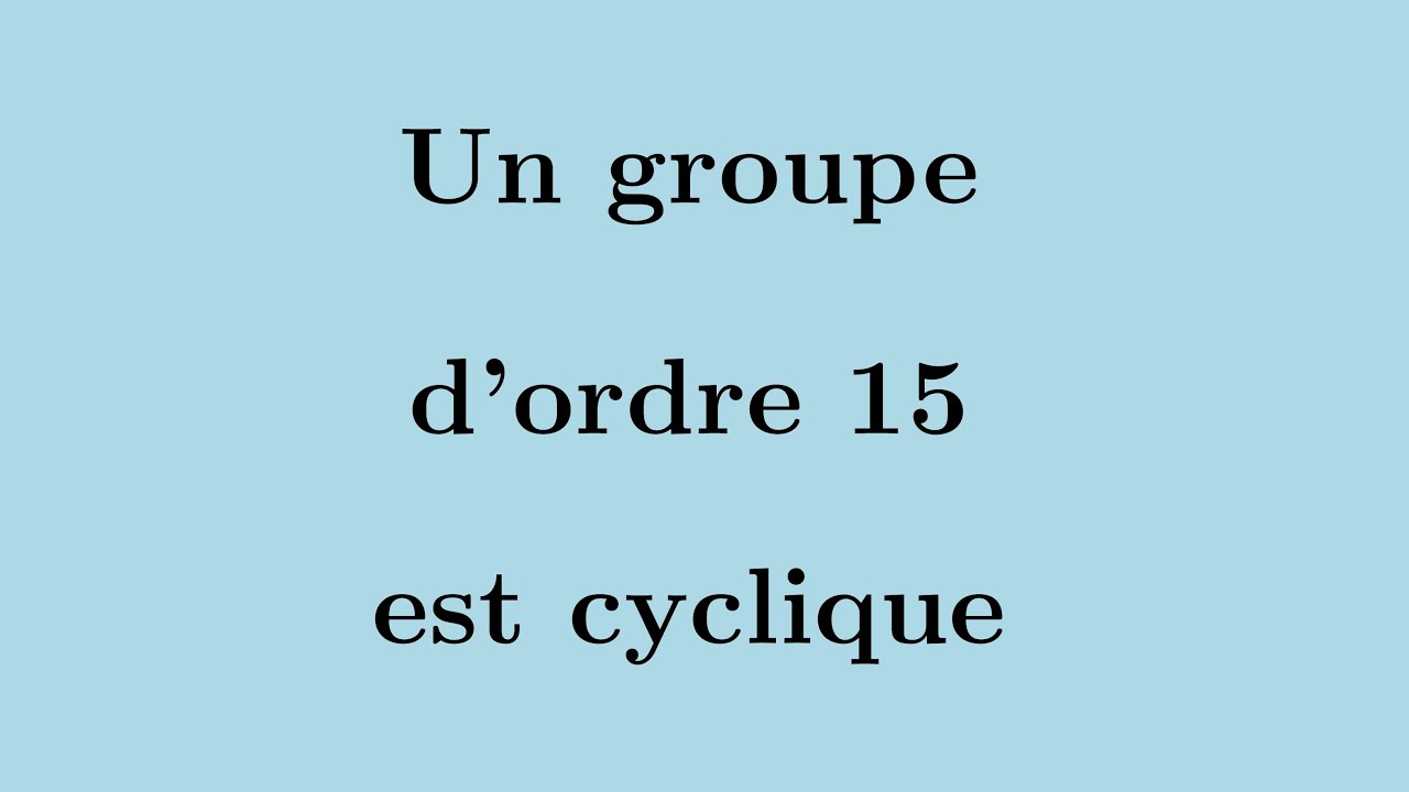 Un groupe d'ordre 15 est cyclique