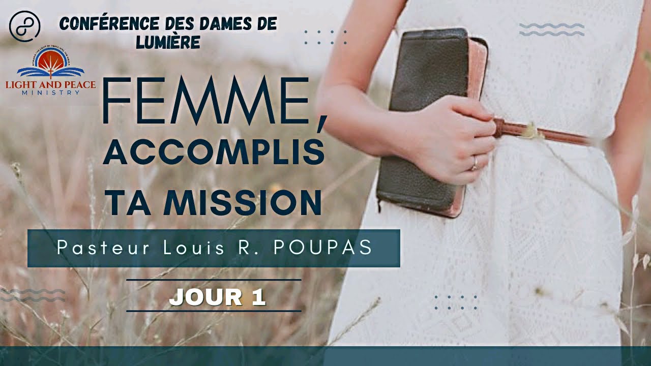 CONFERENCE DES DAMES DE LUMIERE - JOUR 1 | FEMME, ACCOMPLIS TA MISSION! | Pasteur Louis POUPAS