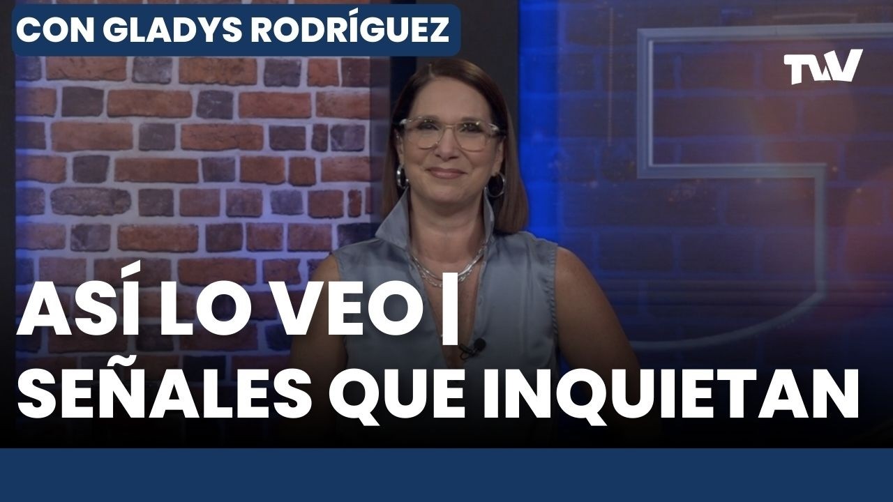 Así lo Veo 📌👓 “Señales que inquietan” | Editorial Con Gladys Rodríguez