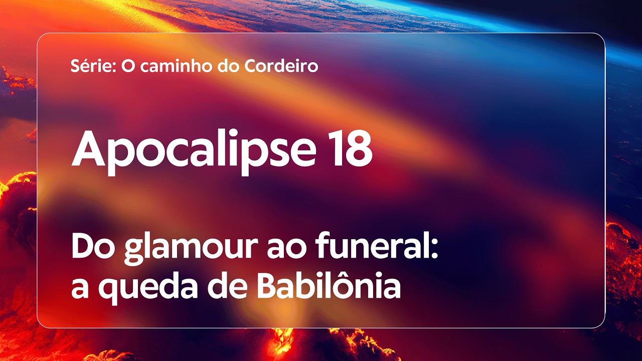 Apocalipse 18 | Do glamour ao funeral: a queda de Babilônia
