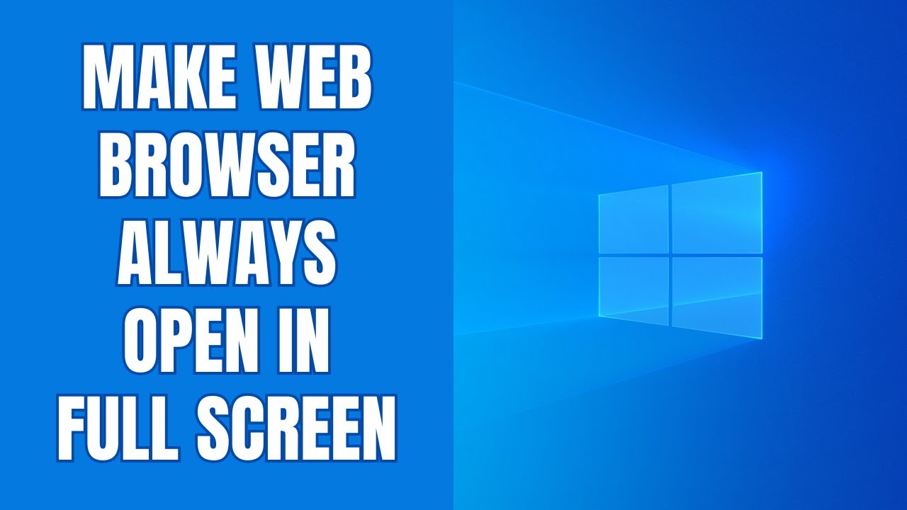How to make Chrome, Edge & Brave always open in full screen on Windows 11