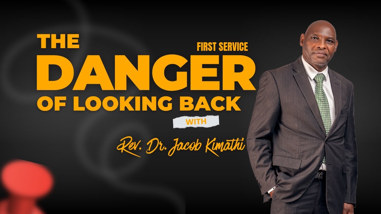 THE DANGER OF LOOKING BACK | REV. DR. JACOB KIMATHI | FIRST SERVICE | 19TH OCTOBER 2025
