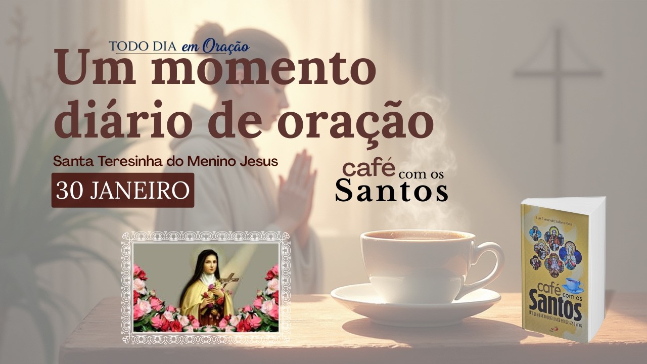 CAFÉ COM SANTA TERESINHA, UM DIA DE CADA VEZ EM ORAÇÃO | 30 DE JANEIRO