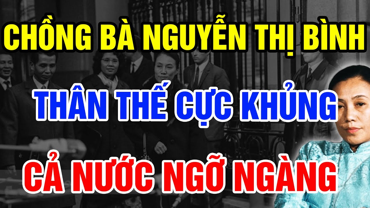Cả Lịch Sử Ngỡ Ngàng Khi Biết THÂN THẾ CỰC KHỦNG Của Chồng Bà Nguyễn Thị Bình