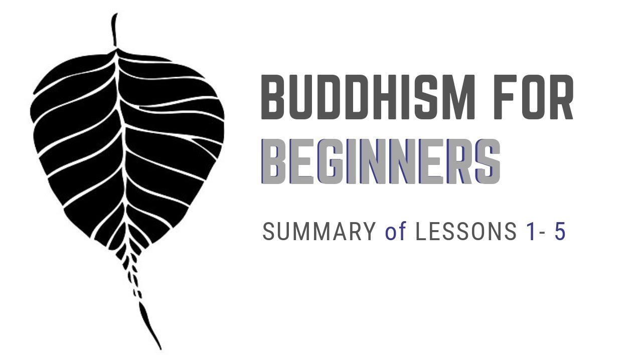 Lessons 1-5 Summary: HOW ARE BUDDHA'S TEACHINGS HELPFUL IN EVERYDAY LIFE