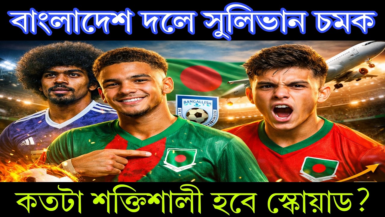 বাংলাদেশ দলে সুলিভান চমক—কতটা শক্তিশালী হবে স্কোয়াড?