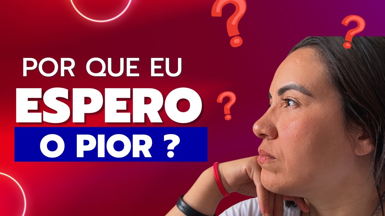 Por que você espera pelo pior — e como quebrar esse ciclo