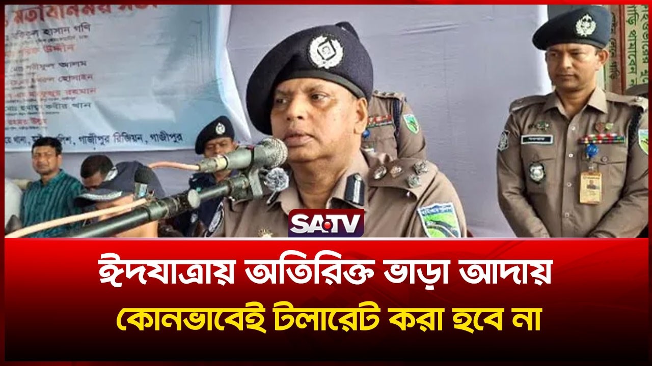 ঈদযাত্রায় অতিরিক্ত ভাড়া আদায় কোনোভাবেই টলারেট করা হবে না- হাইওয়ে ডিআইজি | SATV