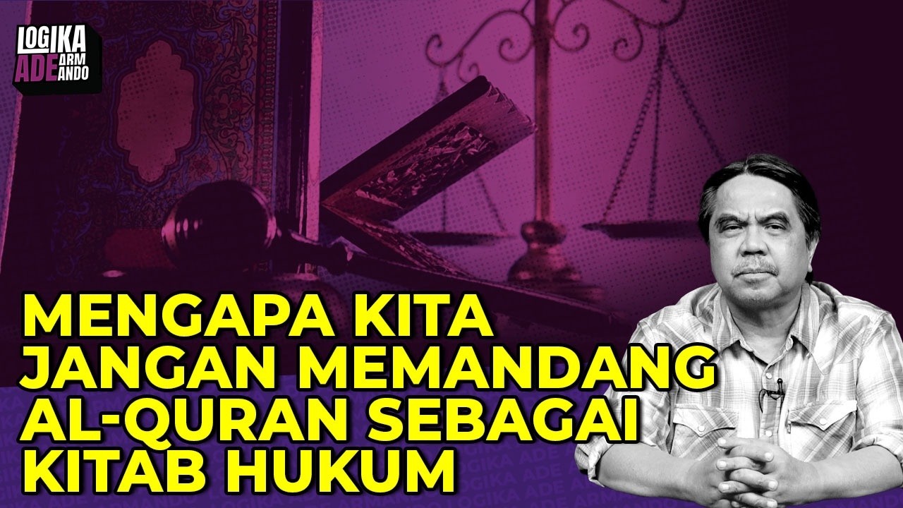 MENGAPA KITA JANGAN MEMANDANG AL-QURAN SEBAGAI KITAB HUKUM I Logika Ade Armando