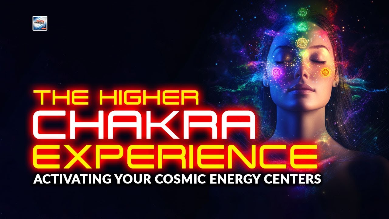 The Higher Chakra Experience - Activating Your Cosmic Energy Centers
