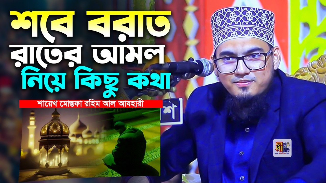 শবে বরাত রাতের আমল নিয়ে কিছু কথা | শায়খ মোস্তফা রহিম আযহারী | Shaikh Mustafa Rahim Azhari