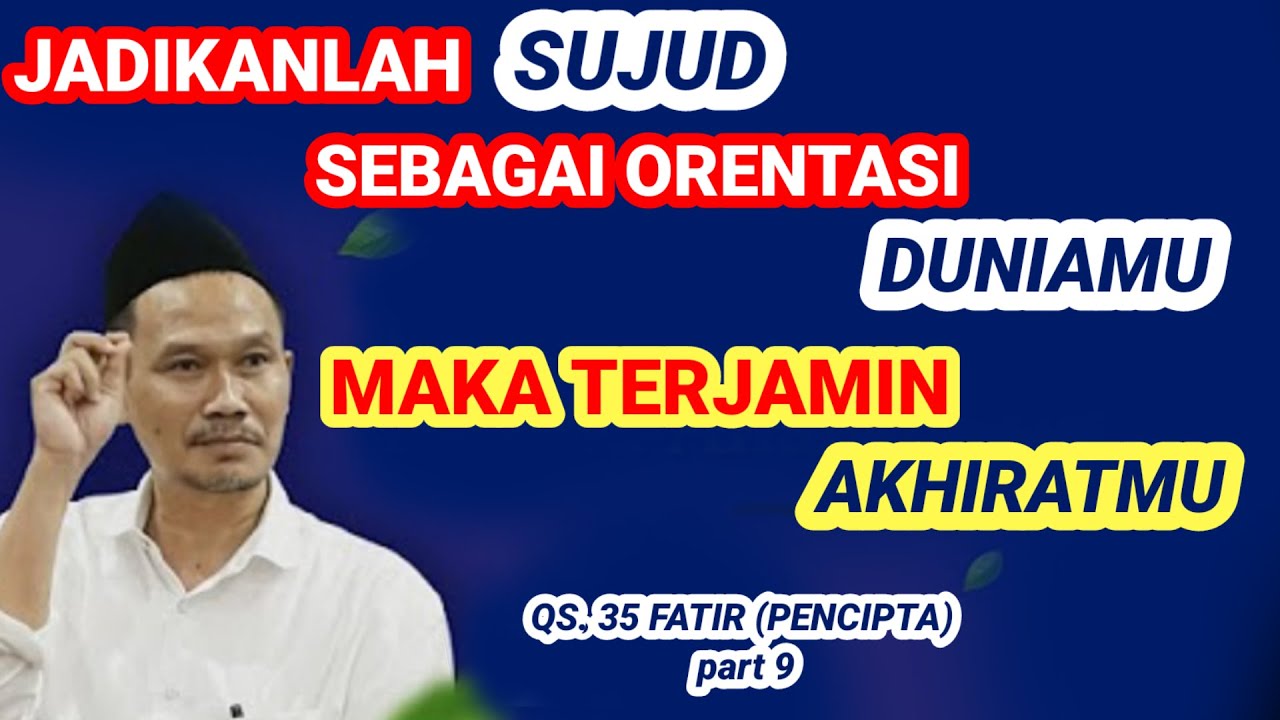 GUS BAHA - JADIKANLAH SUJUD SEBAGAI ORENTASI DUNIAMU MAKA TERJAMIN AKHIRATMU - Tafsir QS. FATIR