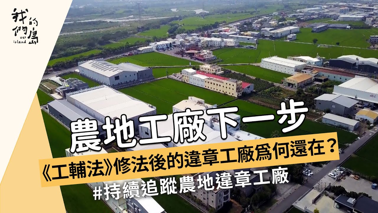 【農地開發】農地工廠下一步｜《工輔法》修法後的違章工廠為何還在 (我們的島 1168集 2022-08-22)