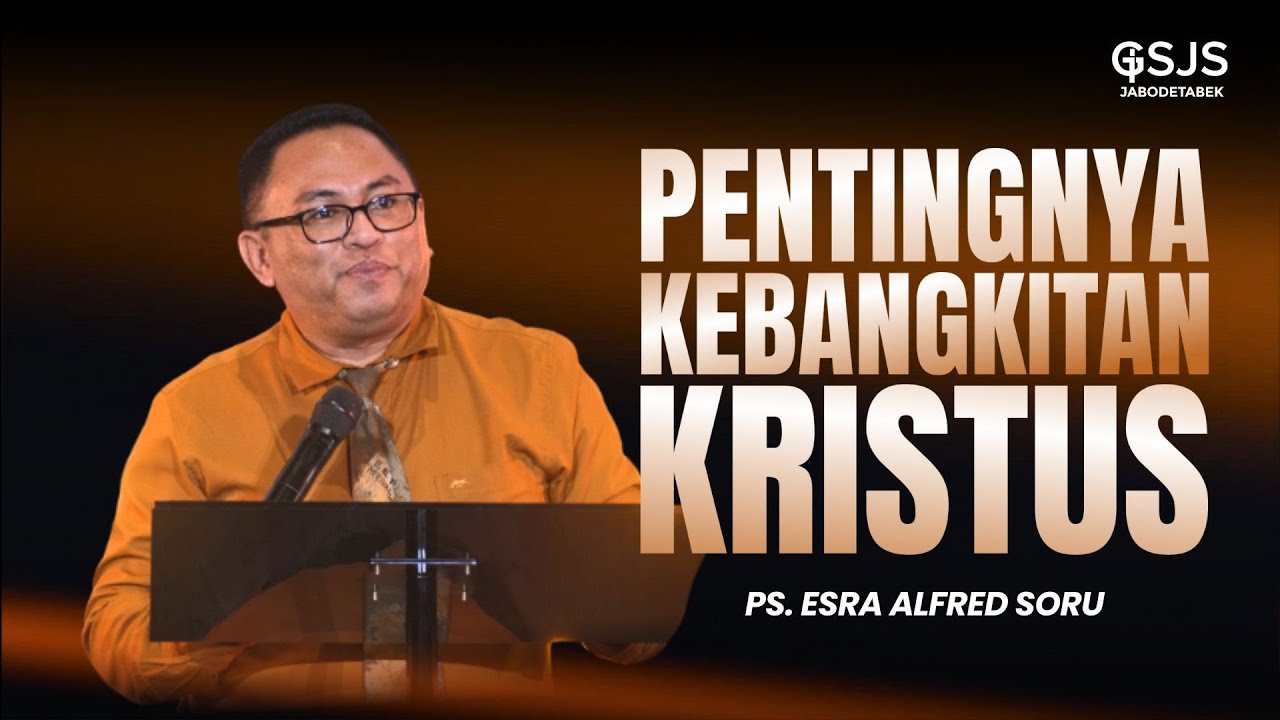 Pentingnya Kebangkitan Kristus - Ps. Esra Alfred Soru | GSJS Jakarta