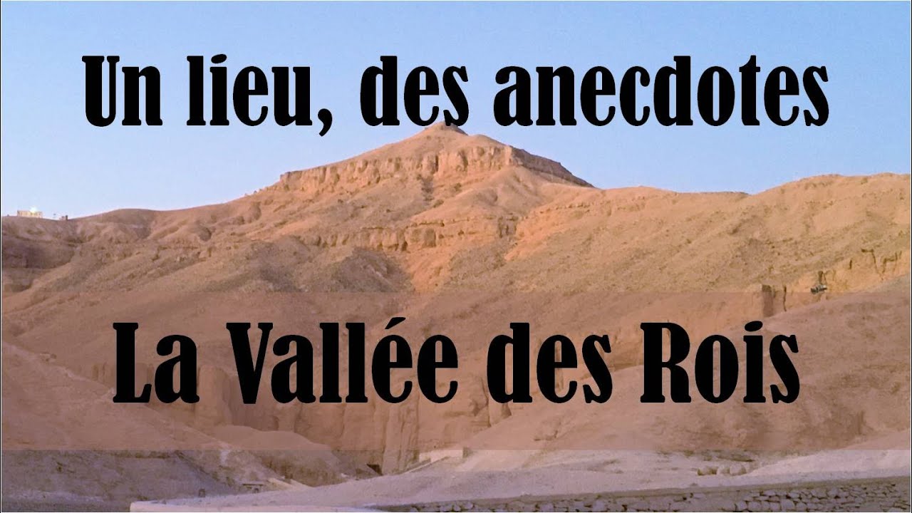 #20. Un lieu, des anecdotes : La Vall&eacute;e des Rois