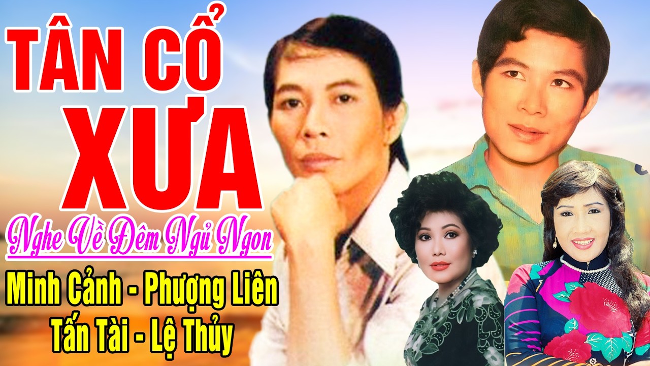 T&acirc;n Cổ Xưa #ĐặcBiệtNghệSỹNổiTiếng #Danh Ca Minh Cảnh,Phượng Li&ecirc;n,Tấn T&agrave;i,Lệ Thủy...Nghe L&agrave; Nghiện