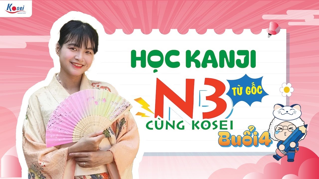 Livestream N3 - Buổi 4 - Bài 2 (Phần 2) - HỌC KANJI N3 TỪ GỐC cùng Kosei -Trung tâm tiếng Nhật Kosei