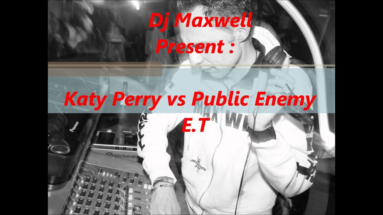 Dj Maxwell Present : Katy Perry vs Public Enemy - E.T. (Trust No One RMX)