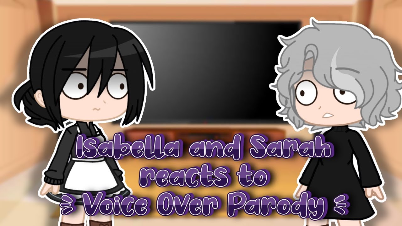 Isabella and Sarah Reacts To Voice Over Parody • TPN • GCRV • Swear Warning • aodrei