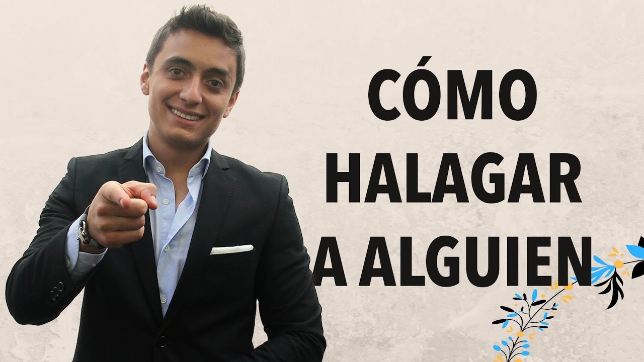 Cómo halagar a una persona | Humberto Gutiérrez