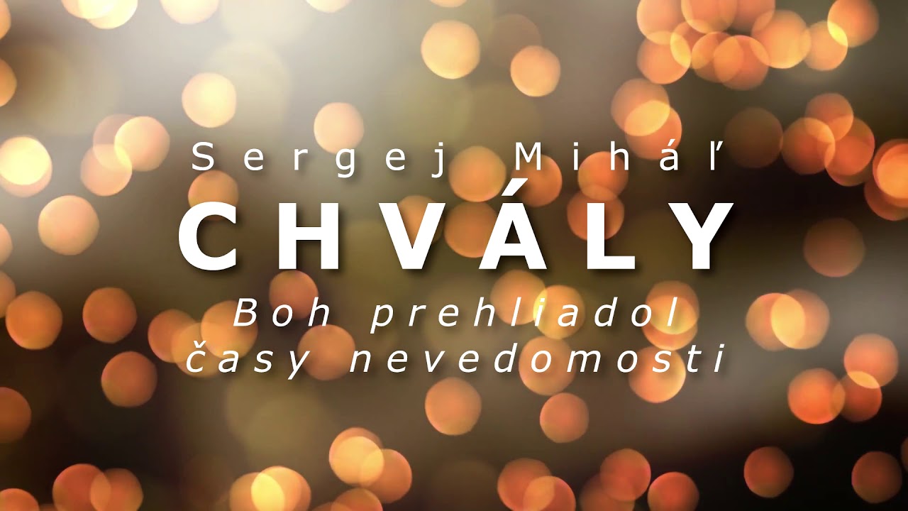 Sergej Miháľ - chvály - BOH PREHLIADOL ČASY NEVEDOMOSTI