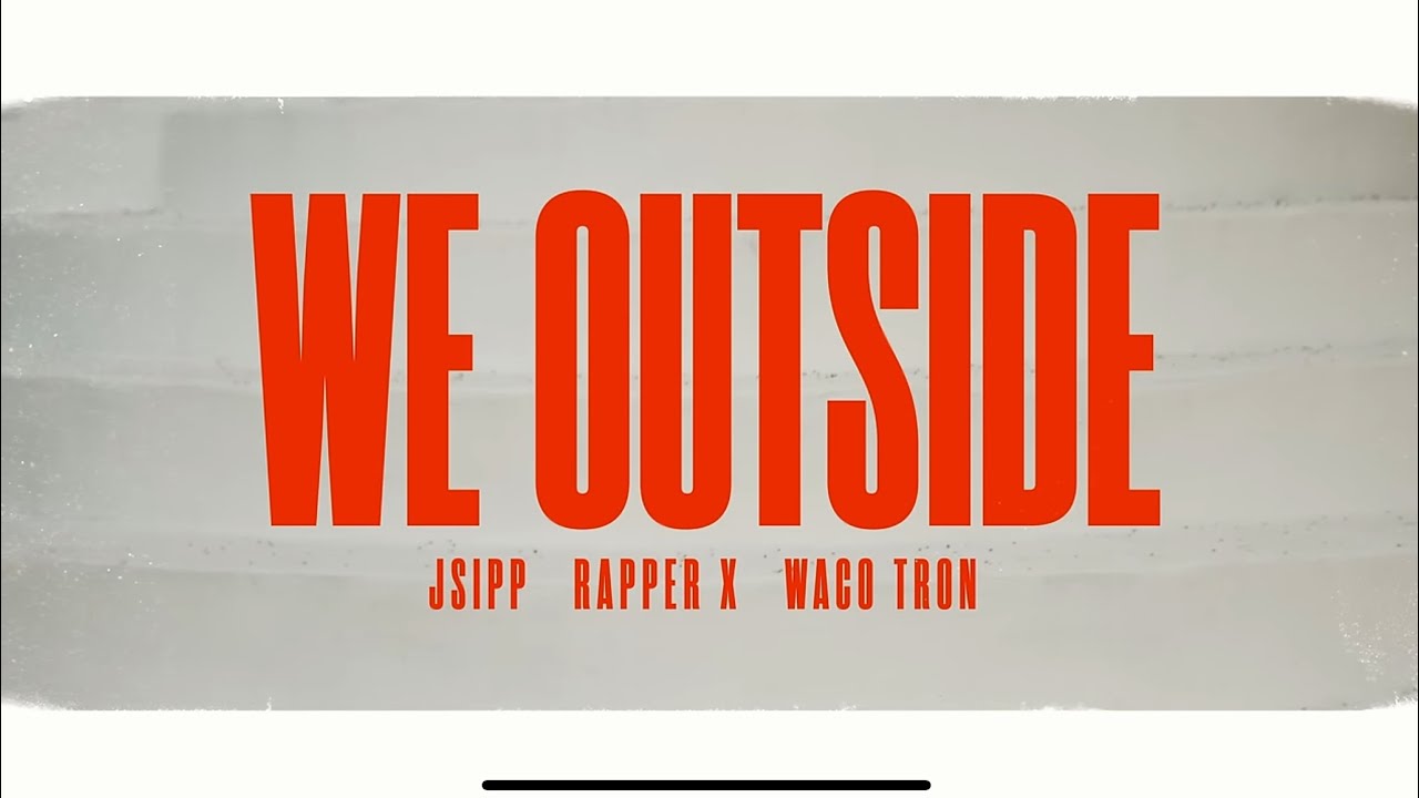 J.Sipp ft. Wacotron & Rapper X- We Outside 