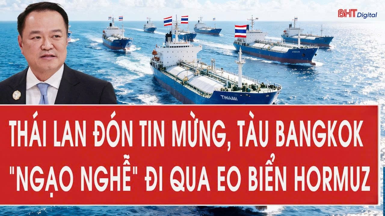 Th&aacute;i Lan đ&oacute;n tin mừng từ Iran, t&agrave;u Bangkok &ldquo;ngạo nghễ&rdquo; đi qua eo biển Hormuz
