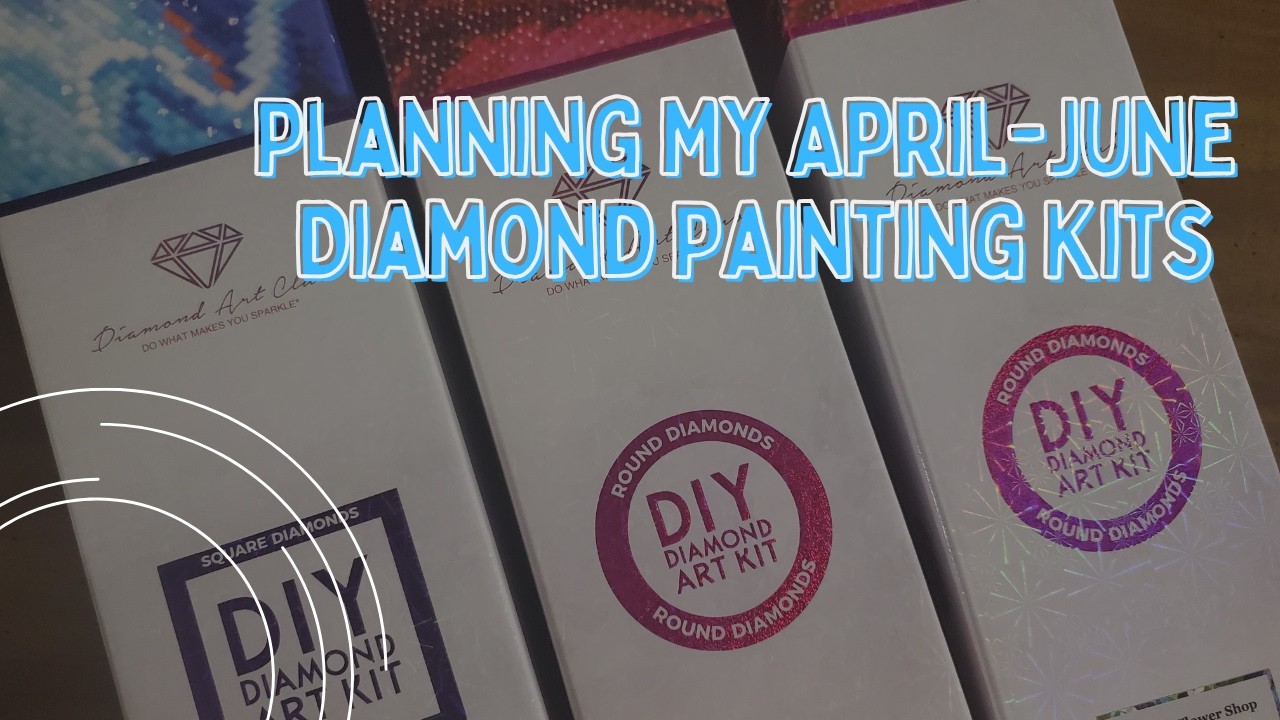 Planning Out My April-June Diamond Painting Kits