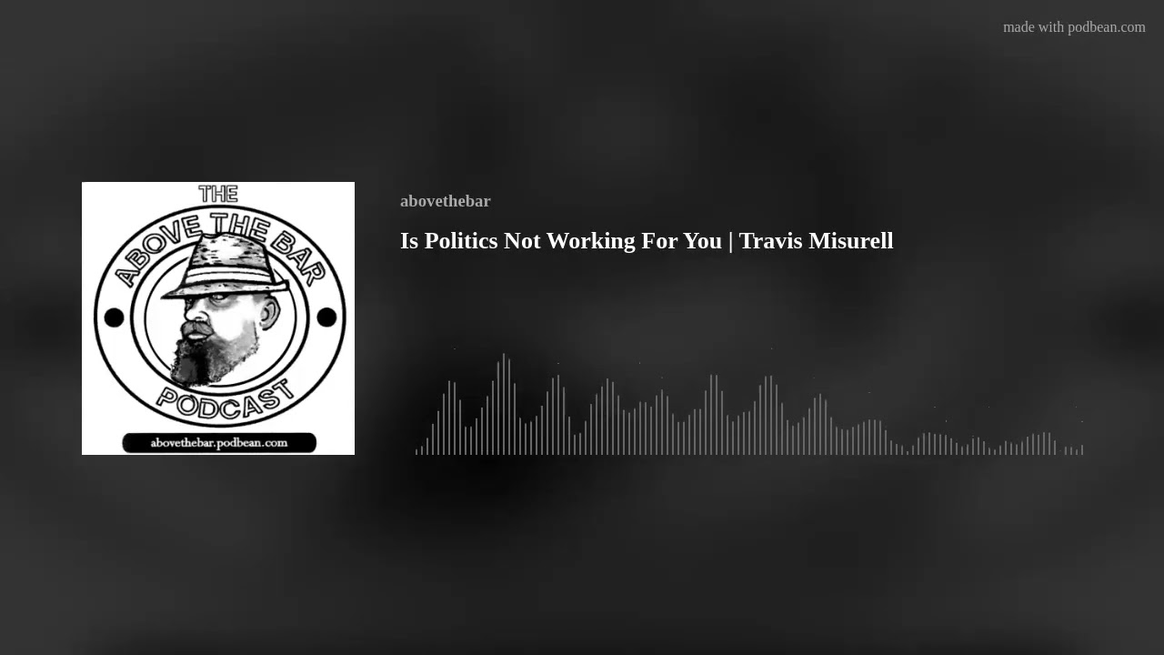 Is Politics Not Working For You | Travis Misurell