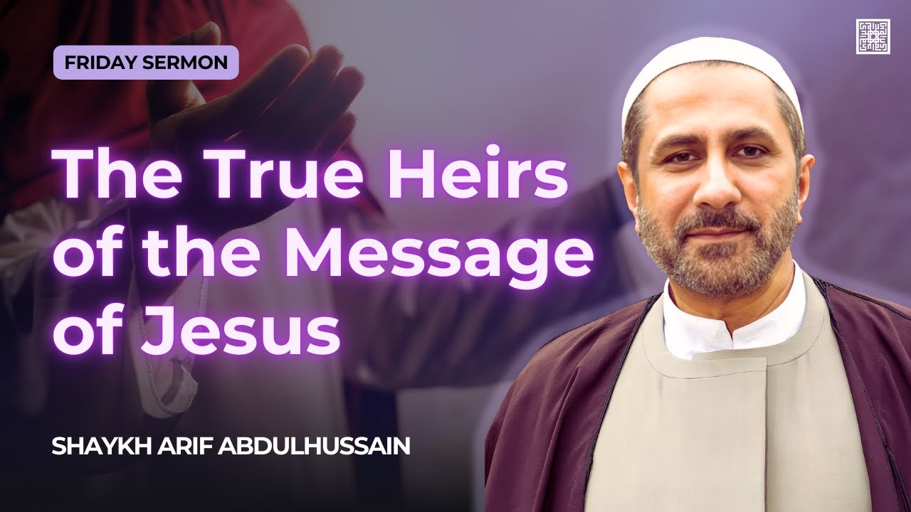 The True Heirs of the Message of Jesus | Shaykh Arif Abdulhussain | Friday Sermon