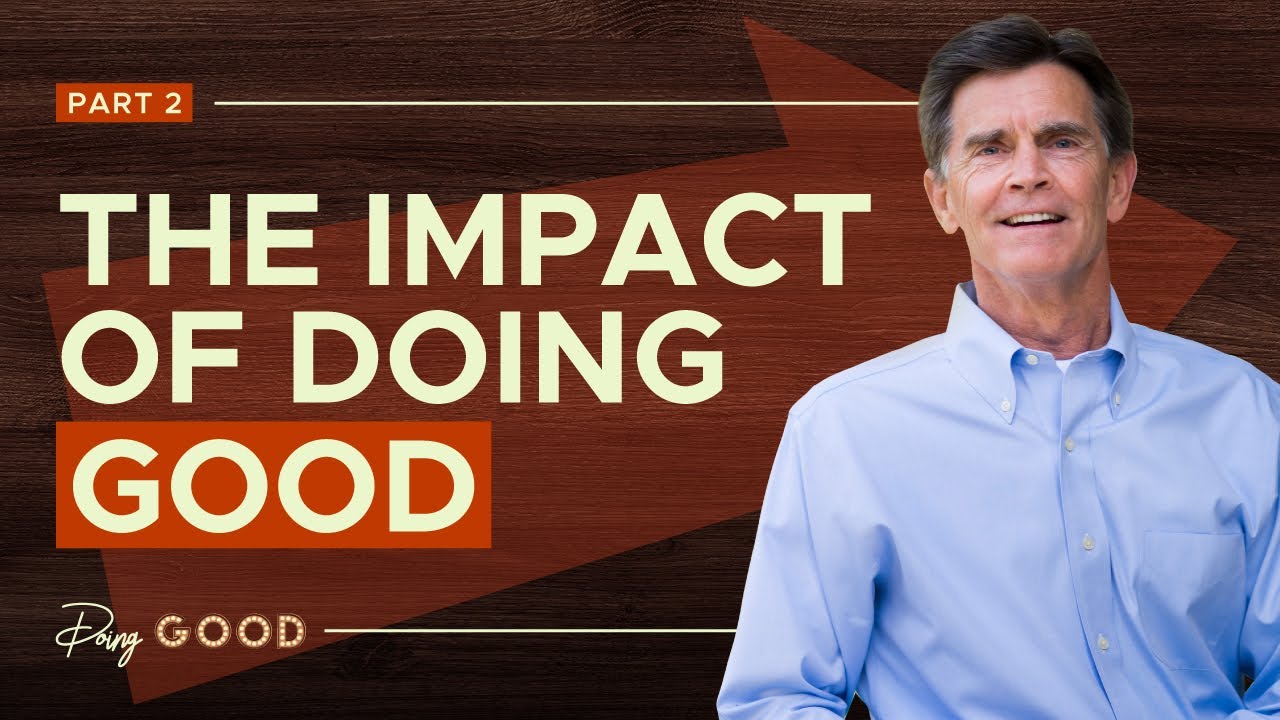 Doing Good Series: The Impact of Doing Good, Part 2 | Chip Ingram