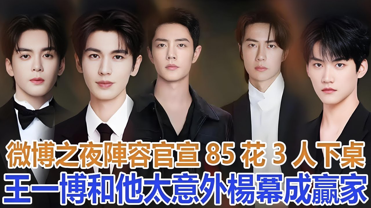 微博之夜陣容官宣：85花3人下桌，王一博和他太意外，楊冪成贏家#王一博#肖戰 #楊冪