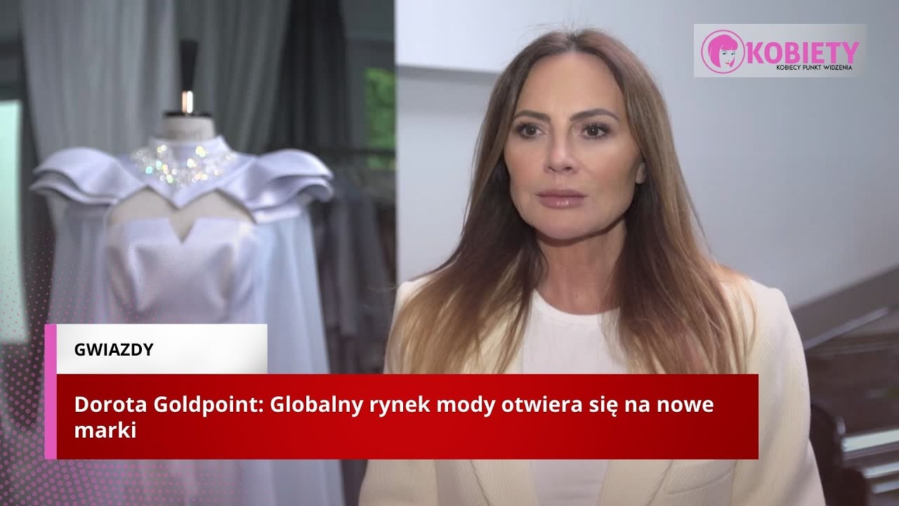 Dorota Goldpoint: Globalny rynek mody otwiera się na nowe marki