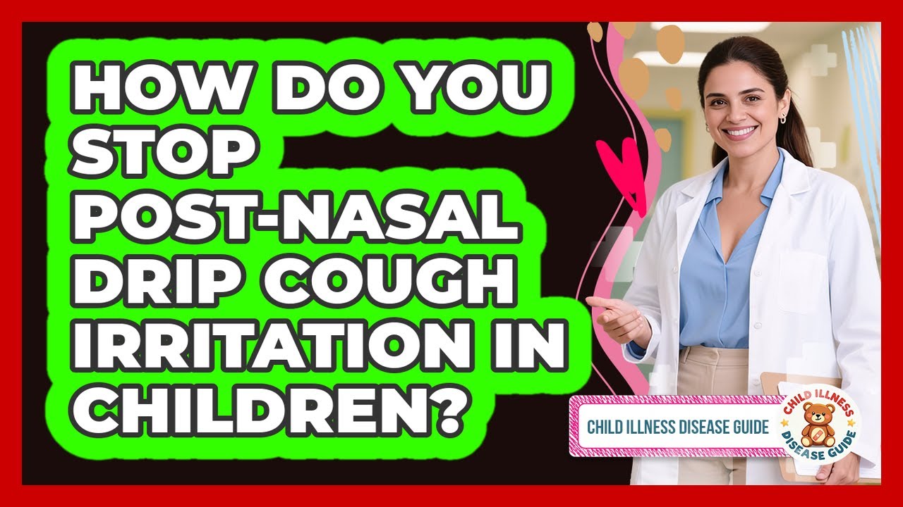 How Do You Stop Post-nasal Drip Cough Irritation In Children? - Child Illness Disease Guide